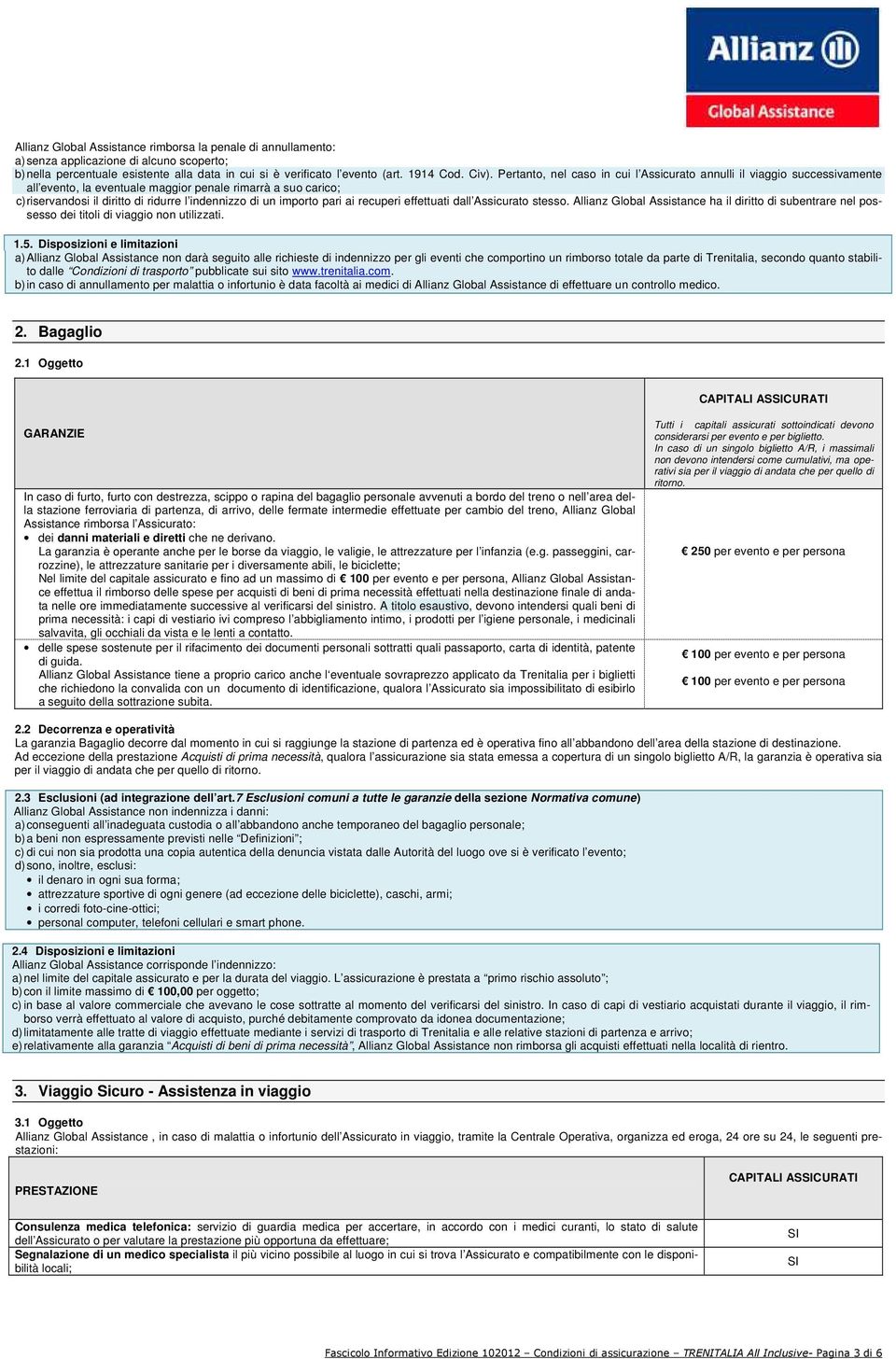importo pari ai recuperi effettuati dall Assicurato stesso. Allianz Global Assistance ha il diritto di subentrare nel possesso dei titoli di viaggio non utilizzati. 1.5.