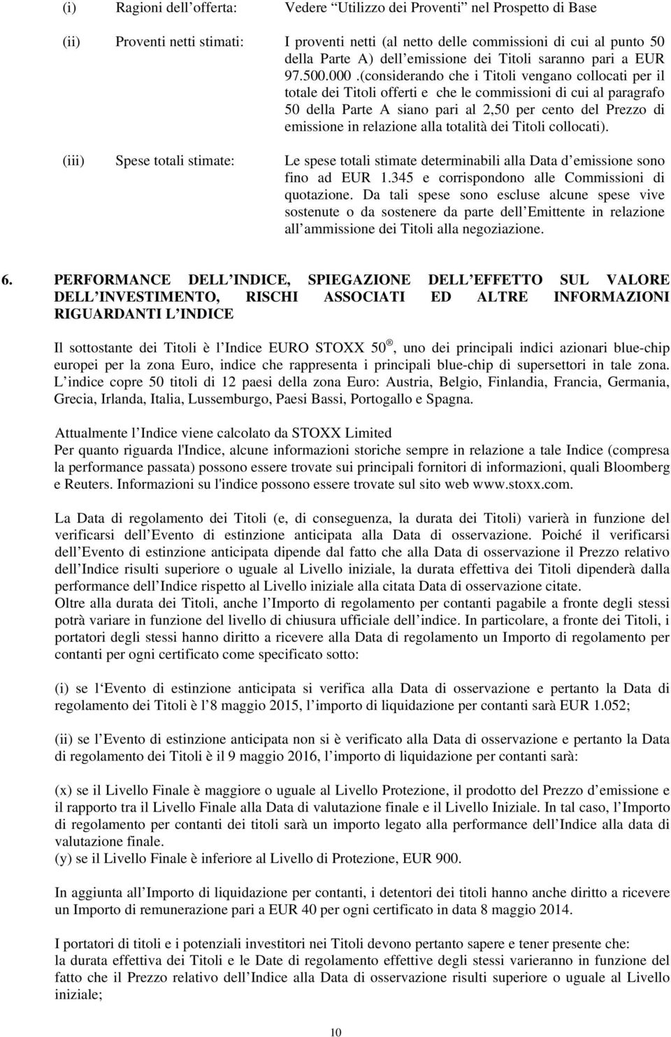 (considerando che i Titoli vengano collocati per il totale dei Titoli offerti e che le commissioni di cui al paragrafo 50 della Parte A siano pari al 2,50 per cento del Prezzo di emissione in