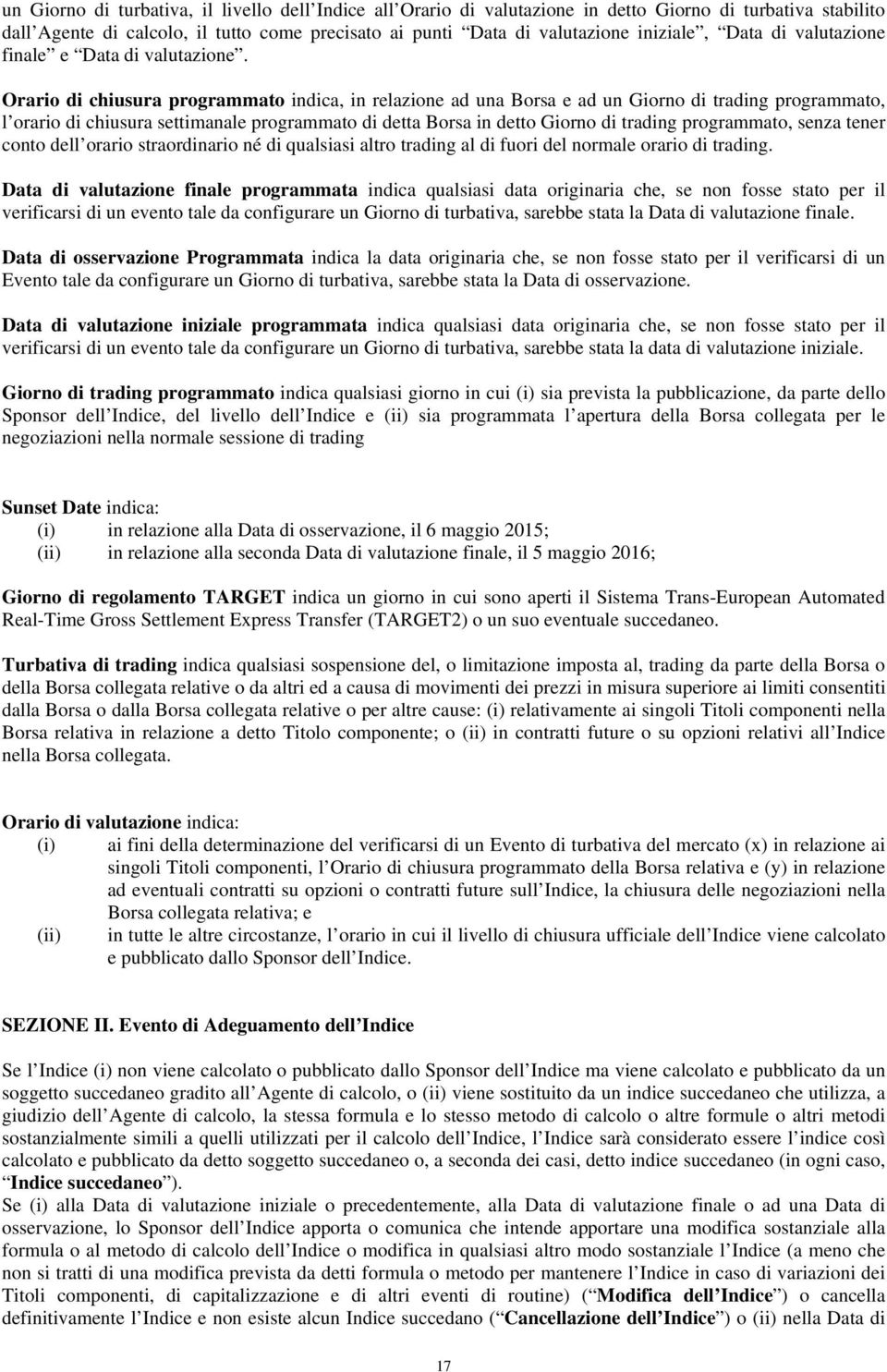 Orario di chiusura programmato indica, in relazione ad una Borsa e ad un Giorno di trading programmato, l orario di chiusura settimanale programmato di detta Borsa in detto Giorno di trading