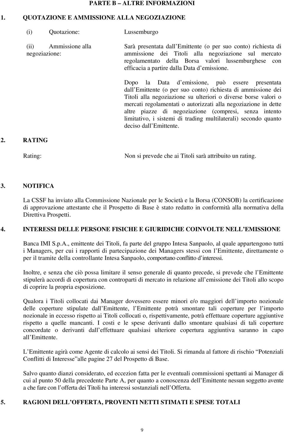 negoziazione sul mercato regolamentato della Borsa valori lussemburghese con efficacia a partire dalla Data d emissione.