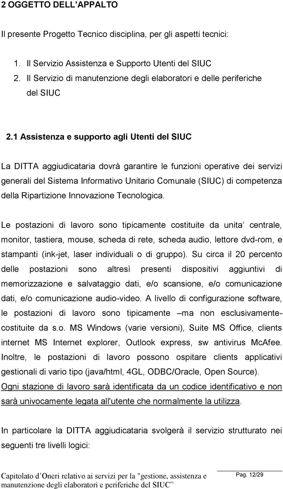 1 Assistenza e supporto agli Utenti del SIUC La DITTA aggiudicataria dovrà garantire le funzioni operative dei servizi generali del Sistema Informativo Unitario Comunale (SIUC) di competenza della