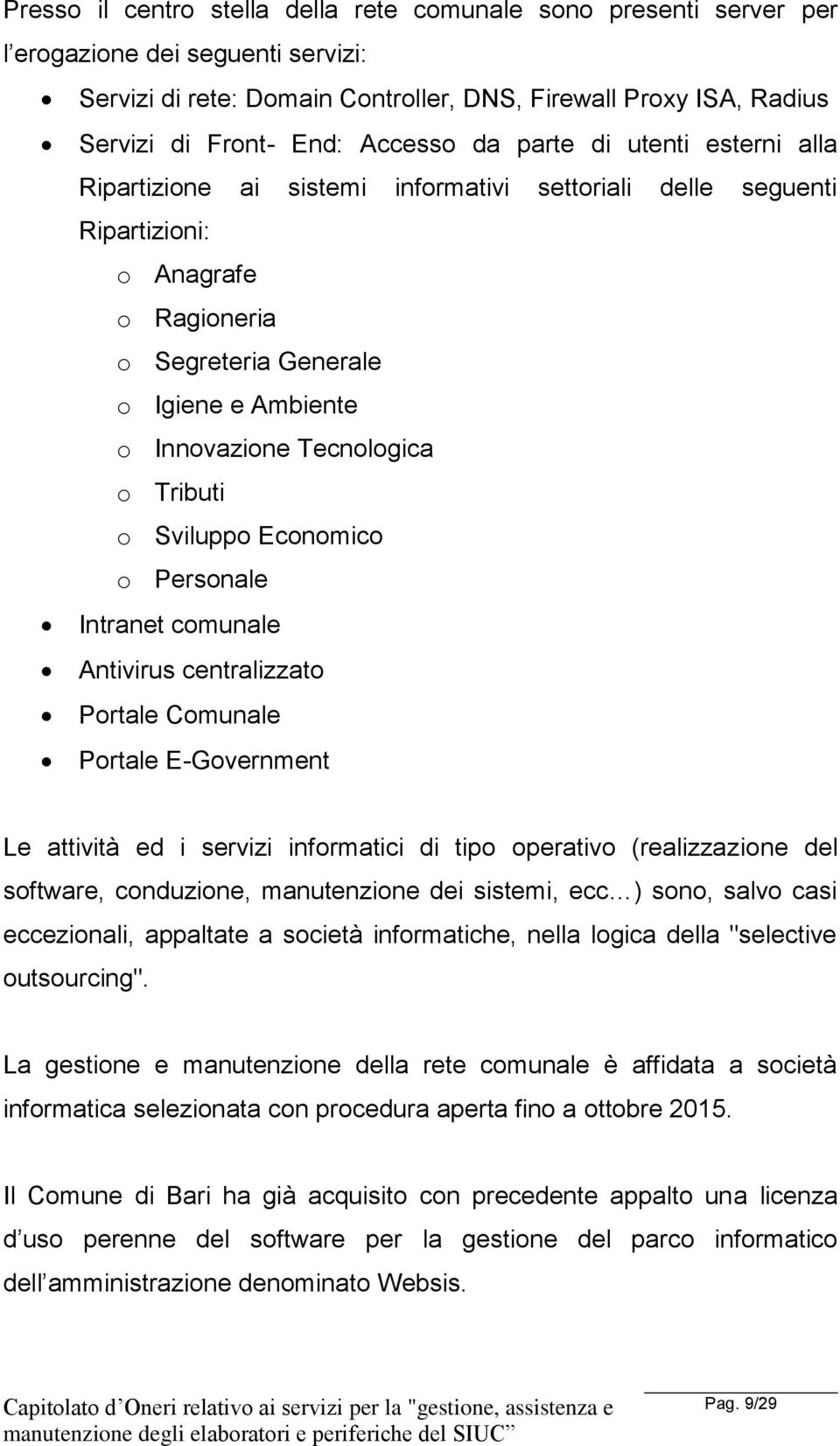 Tecnologica o Tributi o Sviluppo Economico o Personale Intranet comunale Antivirus centralizzato Portale Comunale Portale E-Government Le attività ed i servizi informatici di tipo operativo