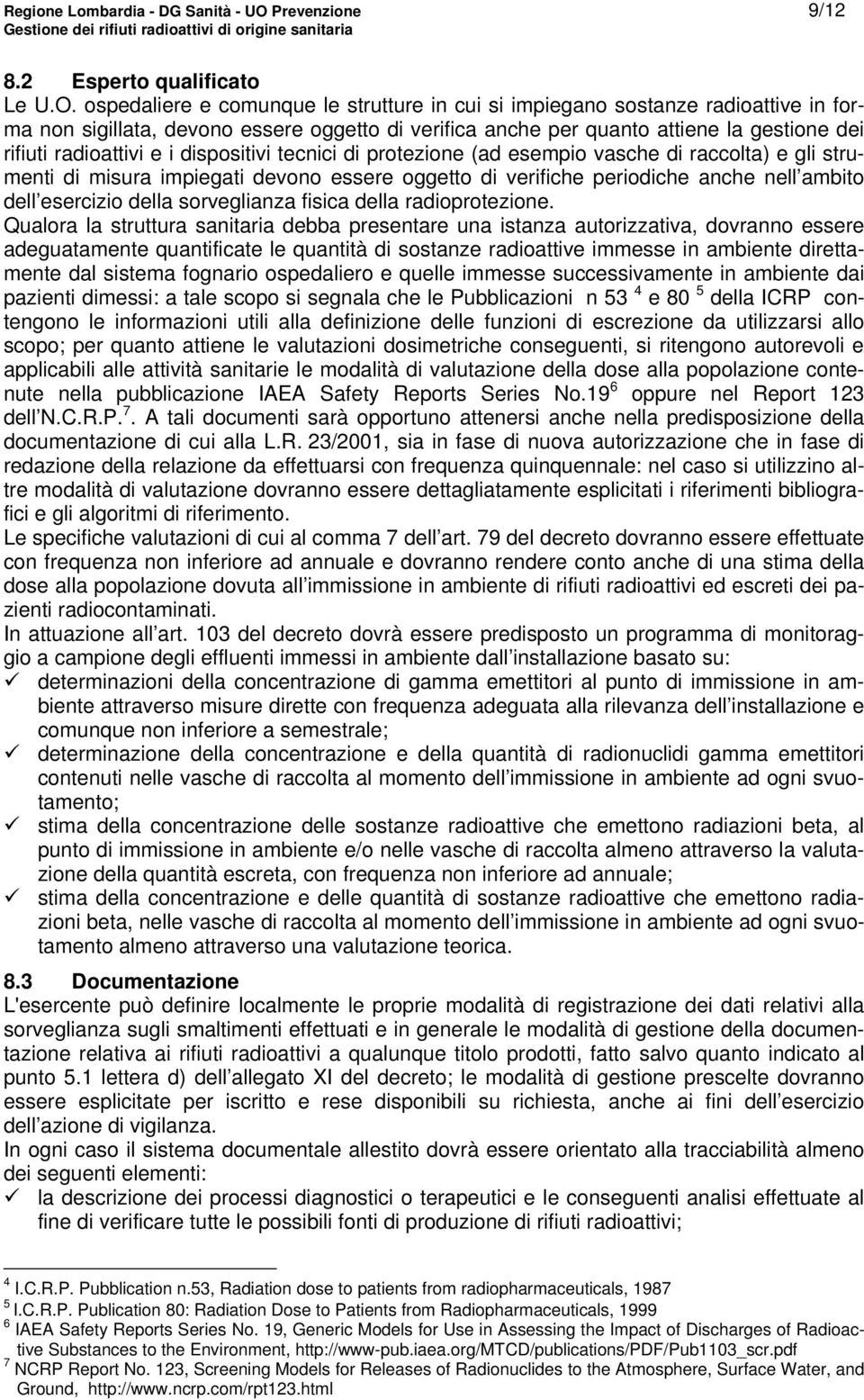 ospedaliere e comunque le strutture in cui si impiegano sostanze radioattive in forma non sigillata, devono essere oggetto di verifica anche per quanto attiene la gestione dei rifiuti radioattivi e i