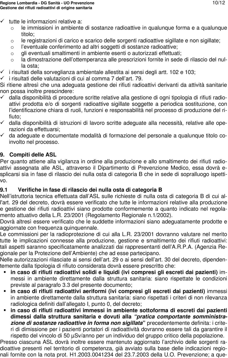 autorizzati effettuati; o la dimostrazione dell ottemperanza alle prescrizioni fornite in sede di rilascio del nulla osta; i risultati della sorveglianza ambientale allestita ai sensi degli artt.