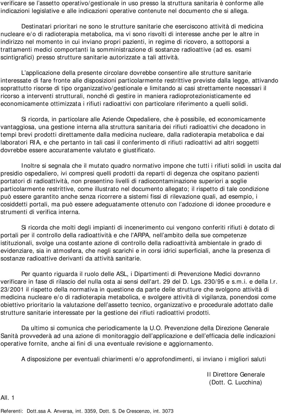 nel momento in cui inviano propri pazienti, in regime di ricovero, a sottoporsi a trattamenti medici comportanti la somministrazione di sostanze radioattive (ad es.