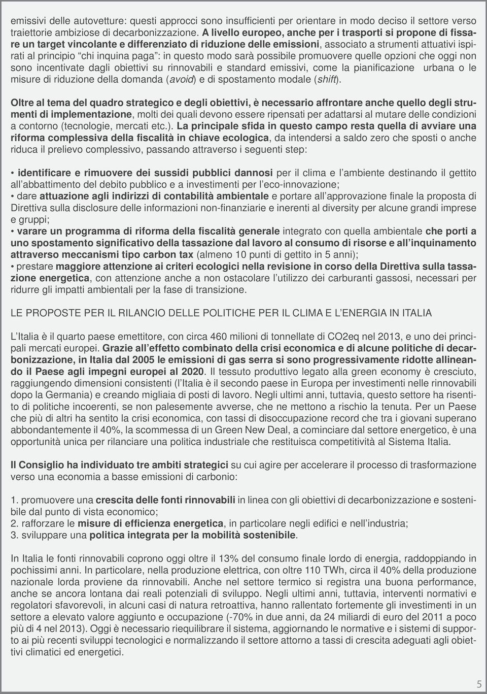 paga : in questo modo sarà possibile promuovere quelle opzioni che oggi non sono incentivate dagli obiettivi su rinnovabili e standard emissivi, come la pianificazione urbana o le misure di riduzione