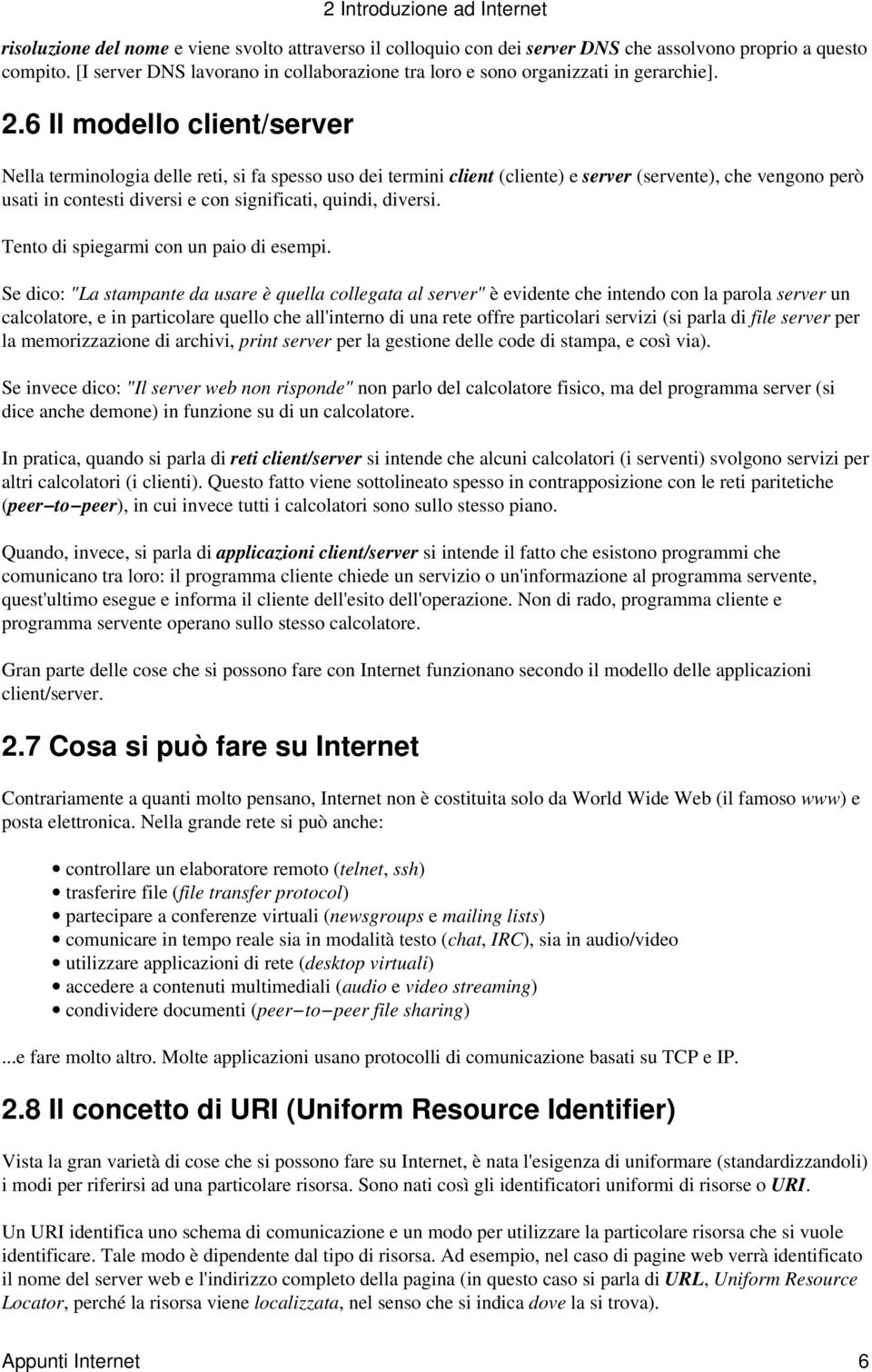 6 Il modello client/server Nella terminologia delle reti, si fa spesso uso dei termini client (cliente) e server (servente), che vengono però usati in contesti diversi e con significati, quindi,