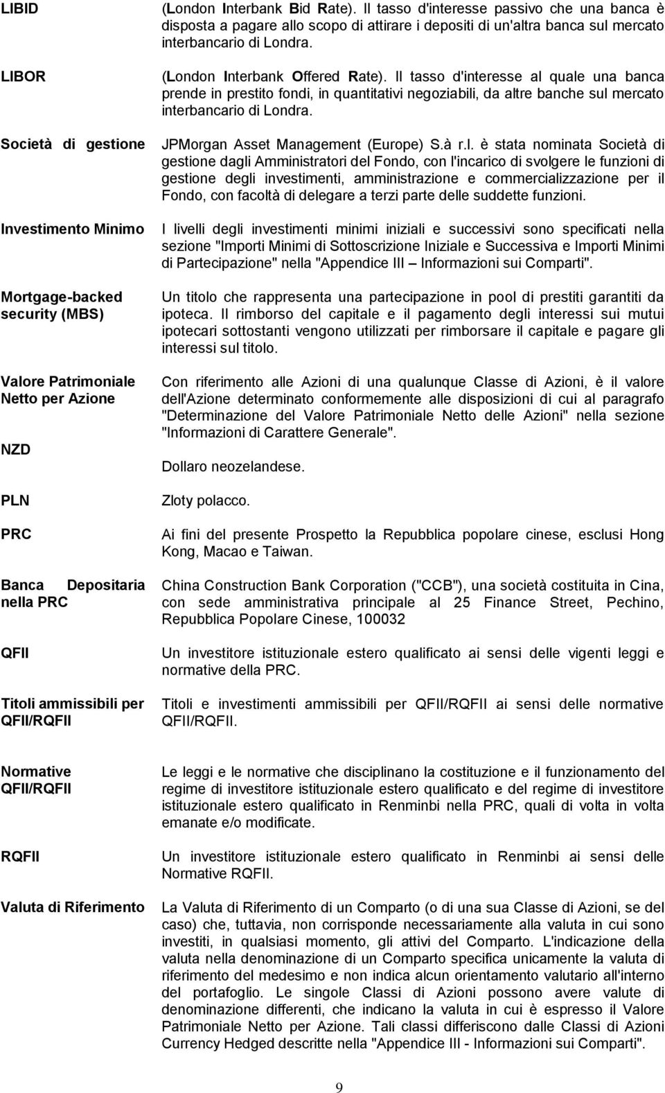 (London Interbank Offered Rate). Il tasso d'interesse al quale una banca prende in prestito fondi, in quantitativi negoziabili, da altre banche sul mercato interbancario di Londra.