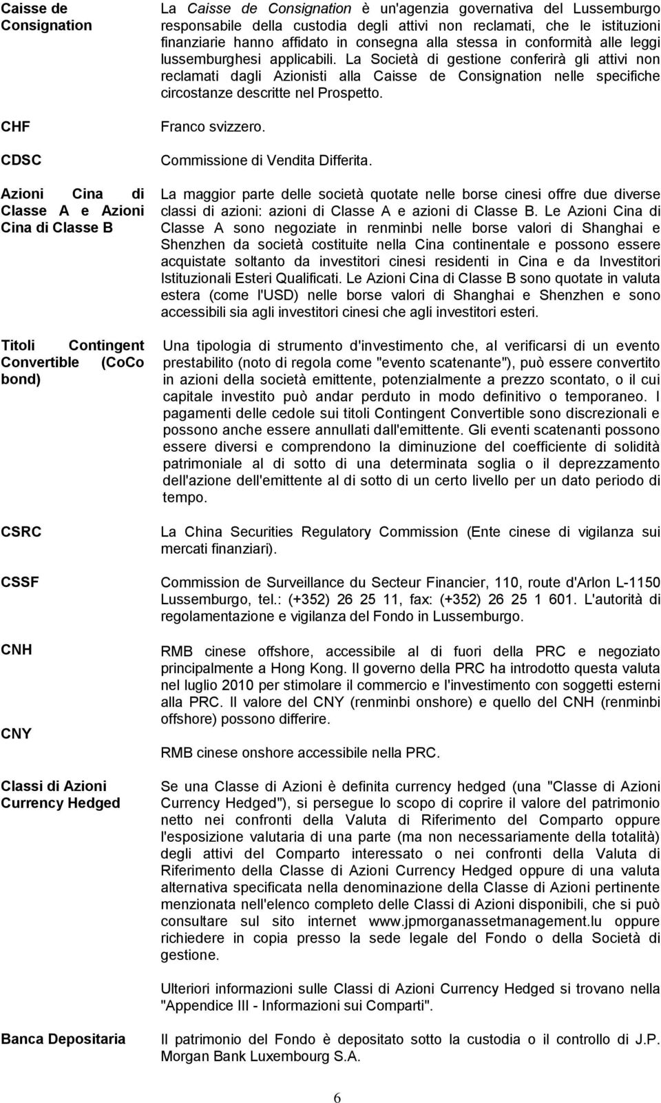 La Società di gestione conferirà gli attivi non reclamati dagli Azionisti alla Caisse de Consignation nelle specifiche circostanze descritte nel Prospetto. Franco svizzero.