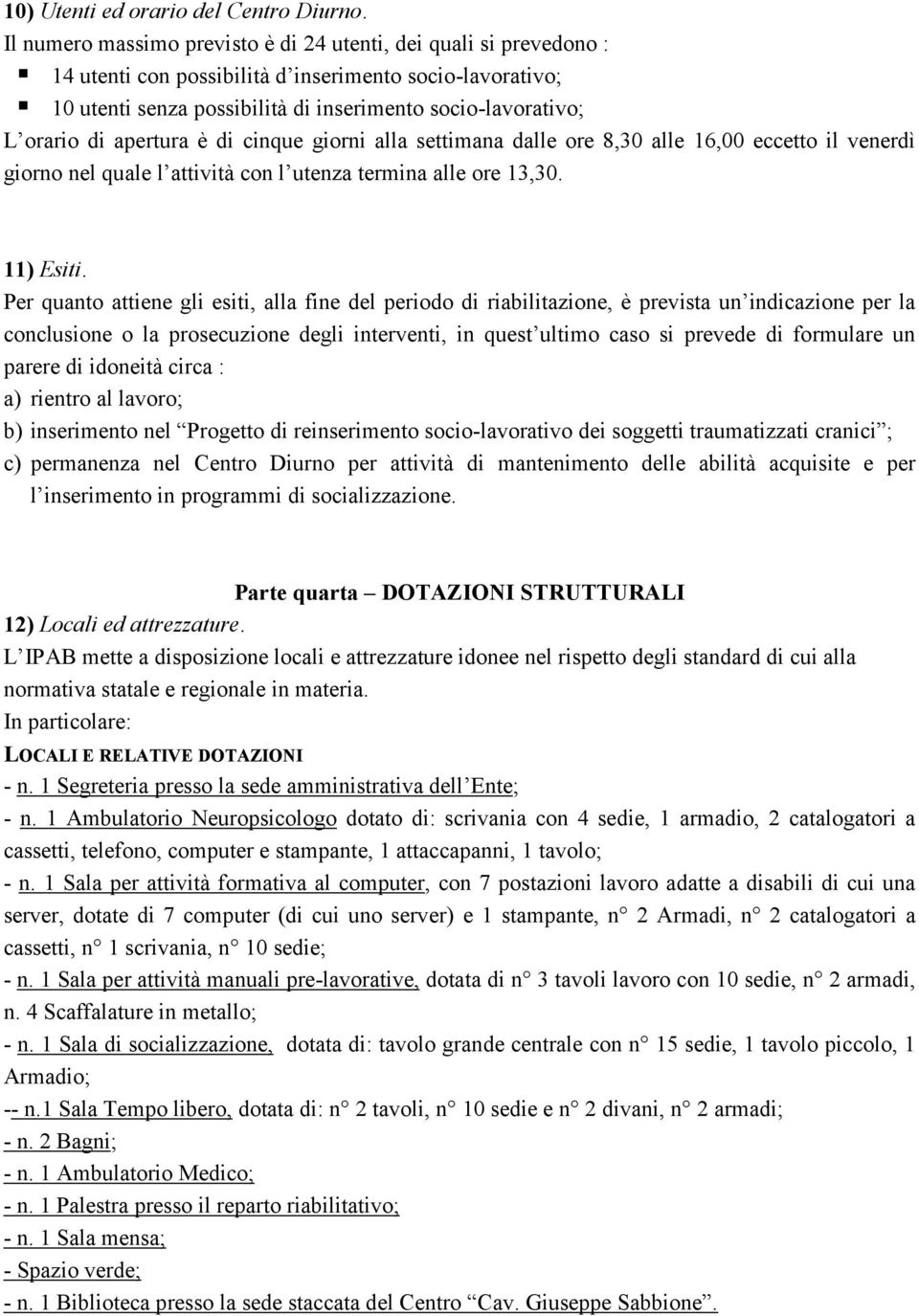 apertura è di cinque giorni alla settimana dalle ore 8,30 alle 16,00 eccetto il venerdì giorno nel quale l attività con l utenza termina alle ore 13,30. 11) Esiti.