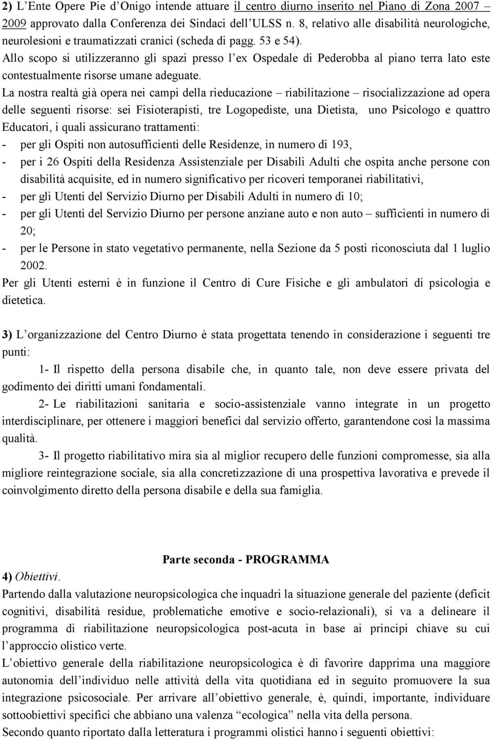 Allo scopo si utilizzeranno gli spazi presso l ex Ospedale di Pederobba al piano terra lato este contestualmente risorse umane adeguate.