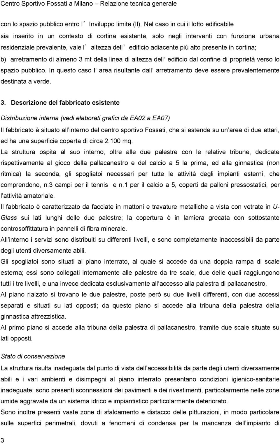 alto presente in cortina; b) arretramento di almeno 3 mt della linea di altezza dell edificio dal confine di proprietà verso lo spazio pubblico.