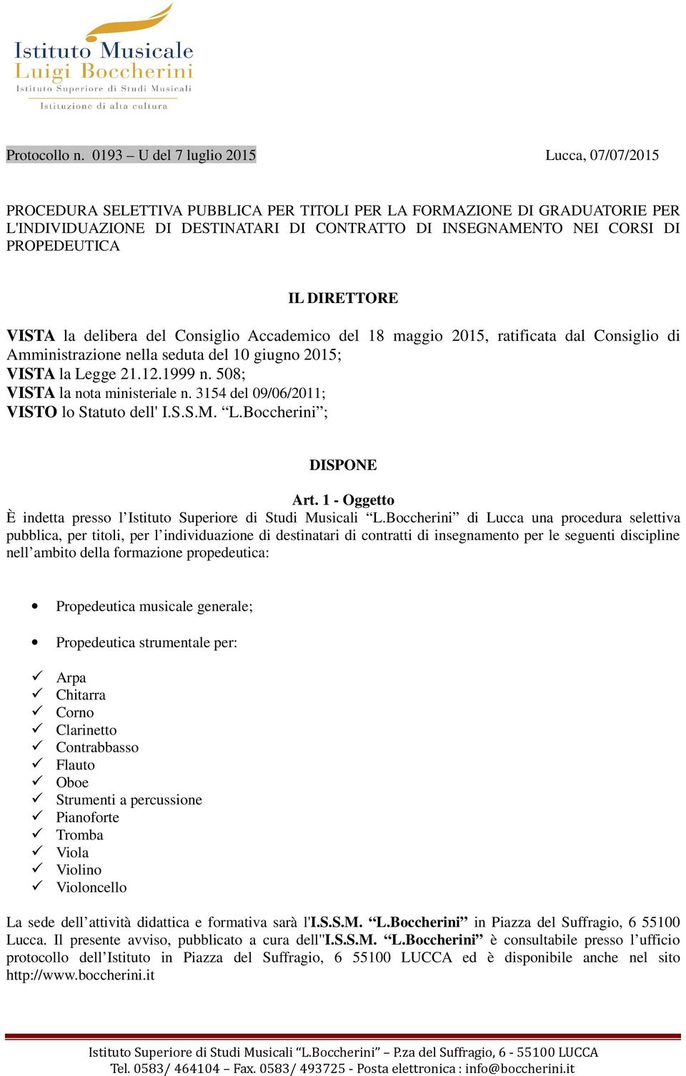 PROPEDEUTICA IL DIRETTORE VISTA la delibera del Consiglio Accademico del 18 maggio 2015, ratificata dal Consiglio di Amministrazione nella seduta del 10 giugno 2015; VISTA la Legge 21.12.1999 n.