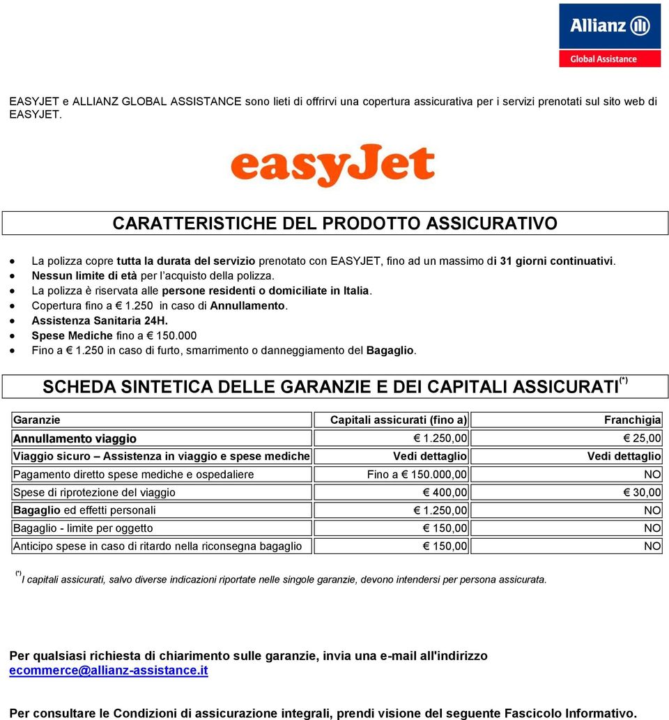 Nessun limite di età per l acquisto della polizza. La polizza è riservata alle persone residenti o domiciliate in Italia. Copertura fino a 1.250 in caso di Annullamento. Assistenza Sanitaria 24H.