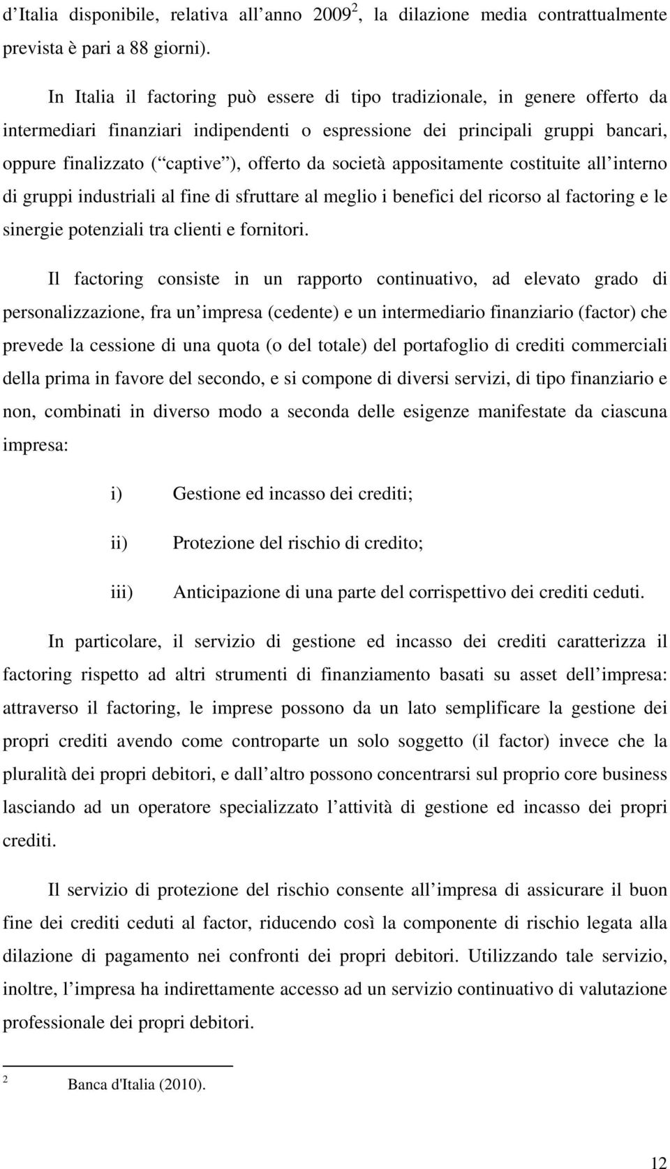 da società appositamente costituite all interno di gruppi industriali al fine di sfruttare al meglio i benefici del ricorso al factoring e le sinergie potenziali tra clienti e fornitori.