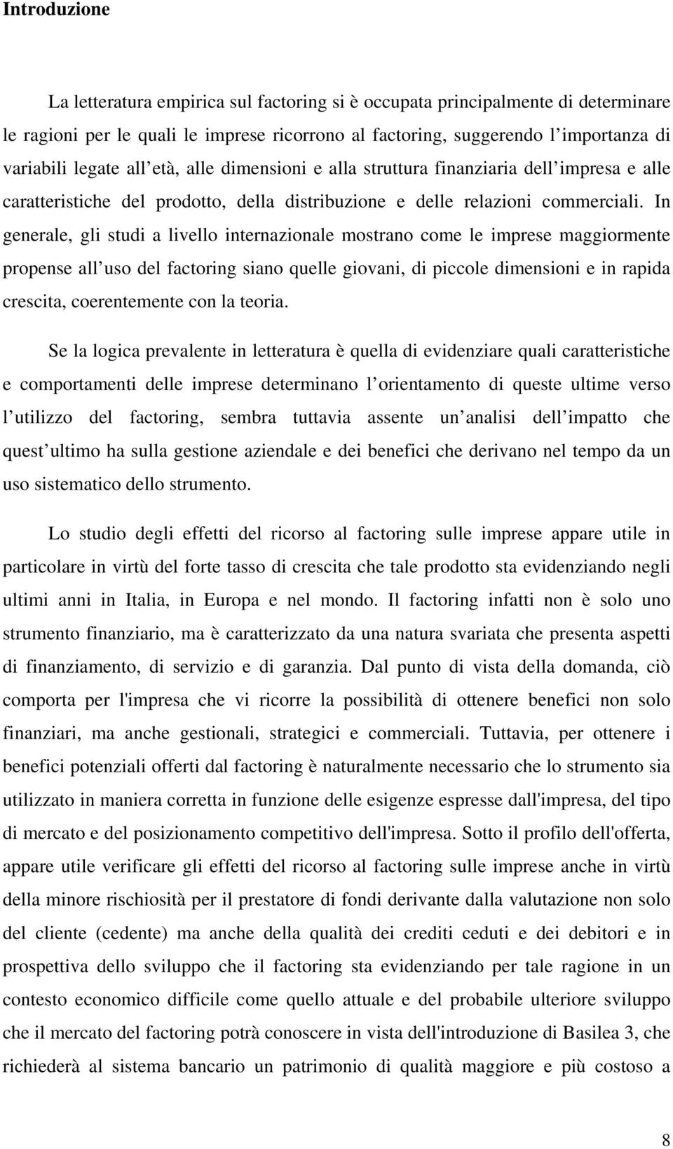 In generale, gli studi a livello internazionale mostrano come le imprese maggiormente propense all uso del factoring siano quelle giovani, di piccole dimensioni e in rapida crescita, coerentemente