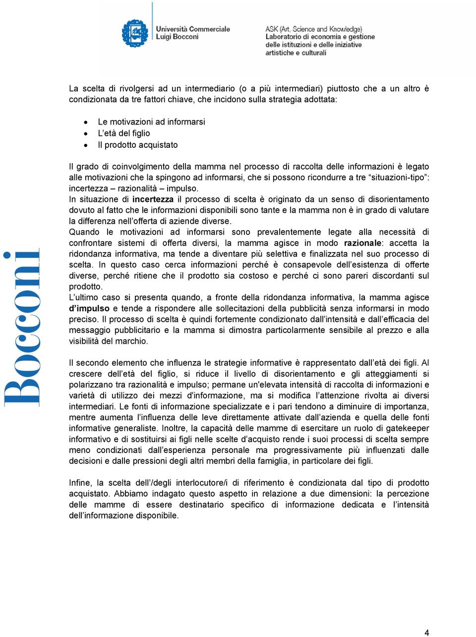 ricondurre a tre situazioni-tipo : incertezza razionalità impulso.