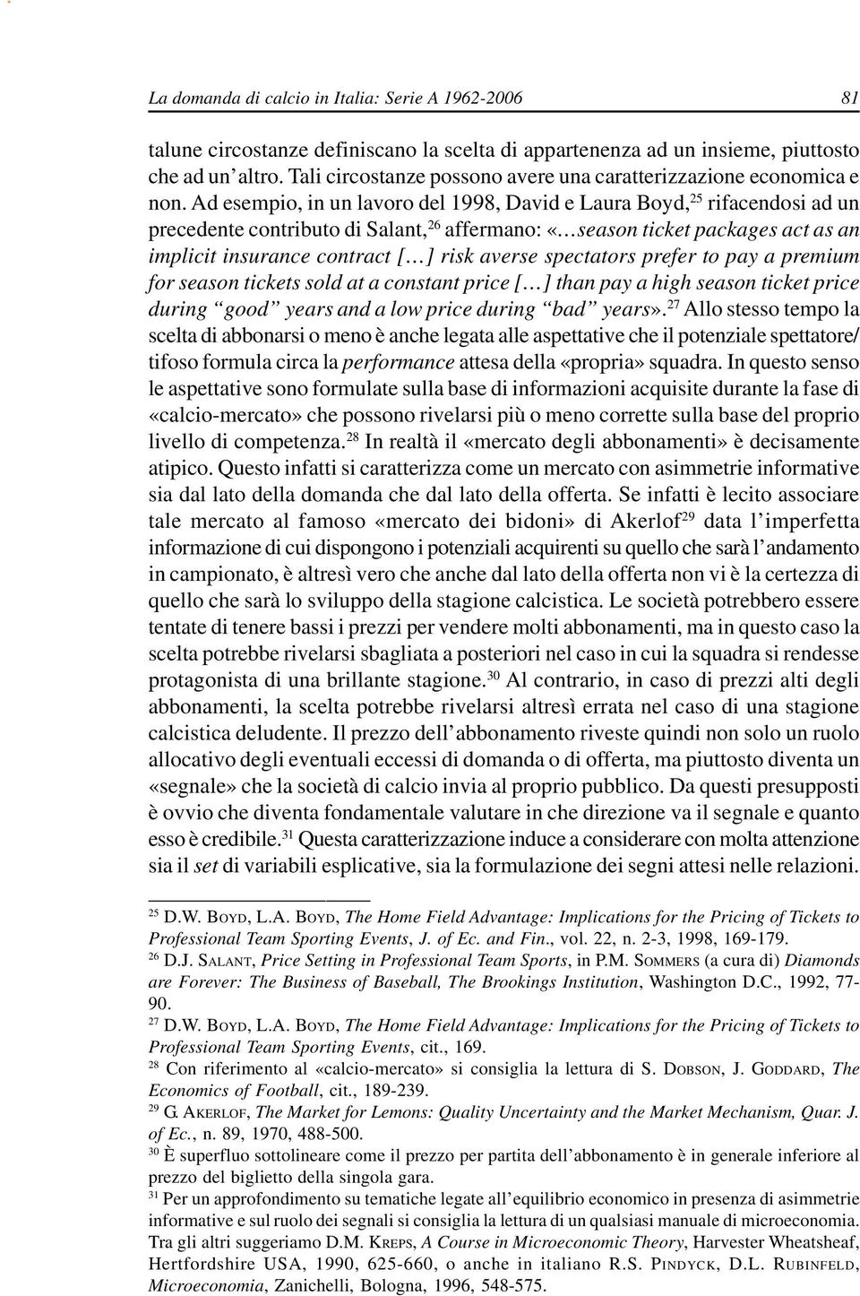 Ad esempio, in un lavoro del 1998, David e Laura Boyd, 25 rifacendosi ad un precedente contributo di Salant, 26 affermano: «season ticket packages act as an implicit insurance contract [ ] risk