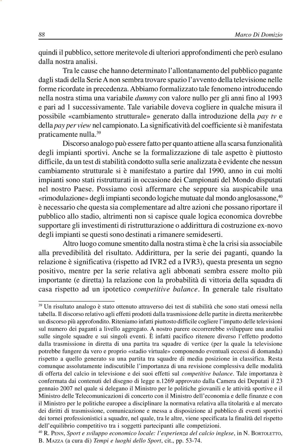 Abbiamo formalizzato tale fenomeno introducendo nella nostra stima una variabile dummy con valore nullo per gli anni fino al 1993 e pari ad 1 successivamente.