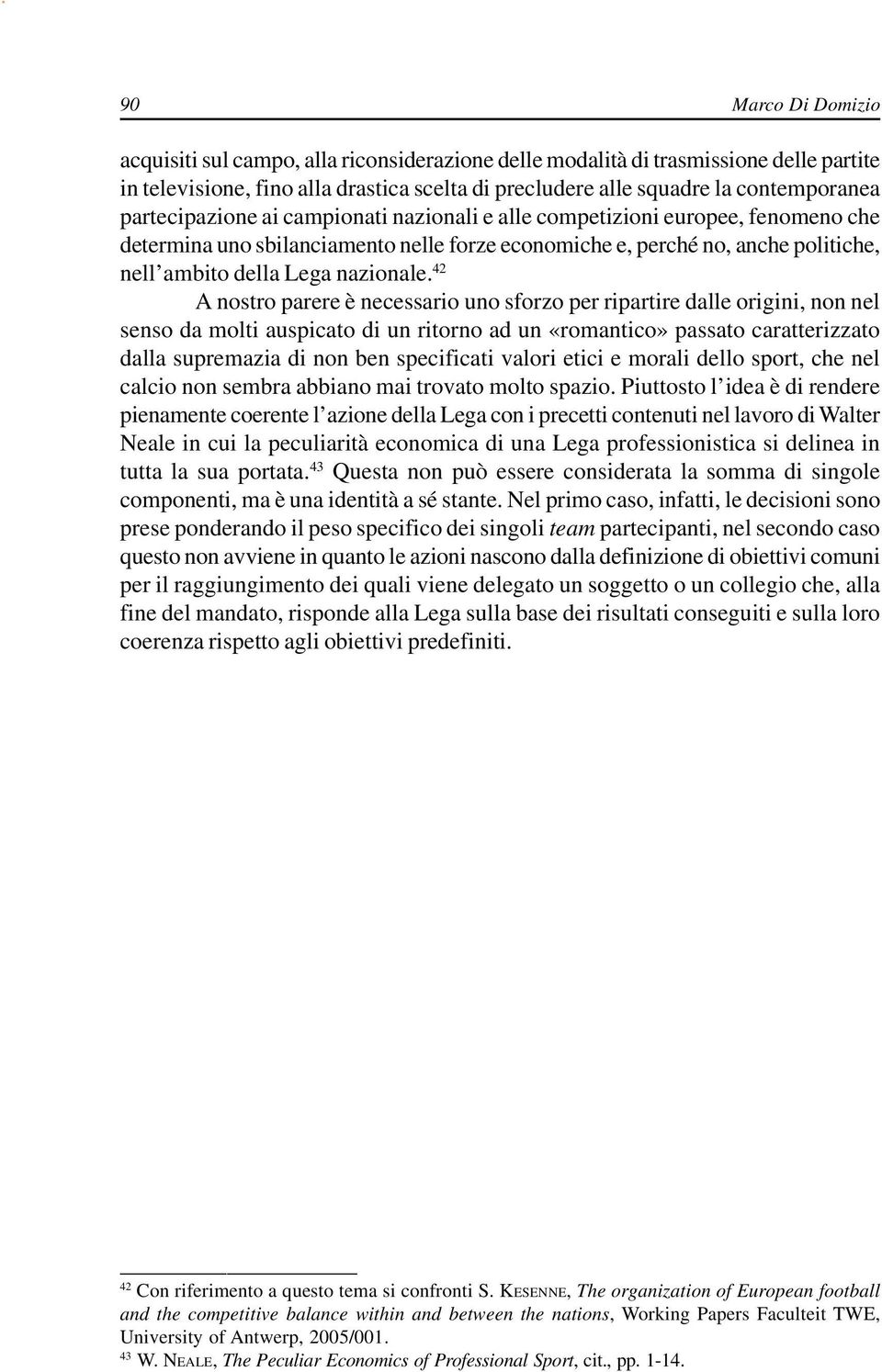 42 A nostro parere è necessario uno sforzo per ripartire dalle origini, non nel senso da molti auspicato di un ritorno ad un «romantico» passato caratterizzato dalla supremazia di non ben specificati