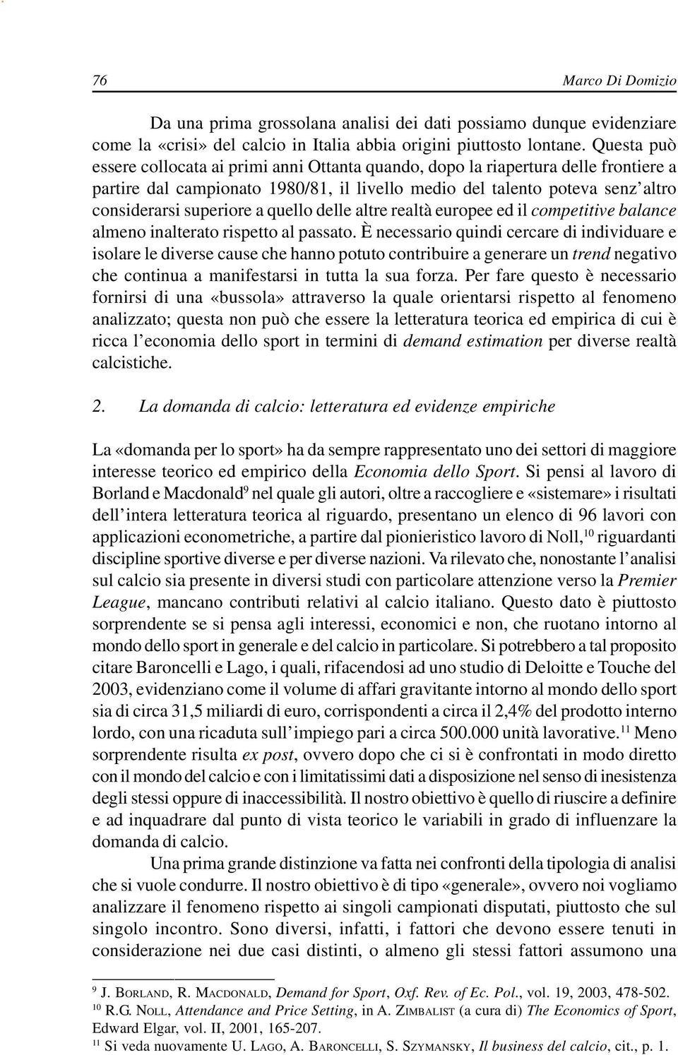 quello delle altre realtà europee ed il competitive balance almeno inalterato rispetto al passato.