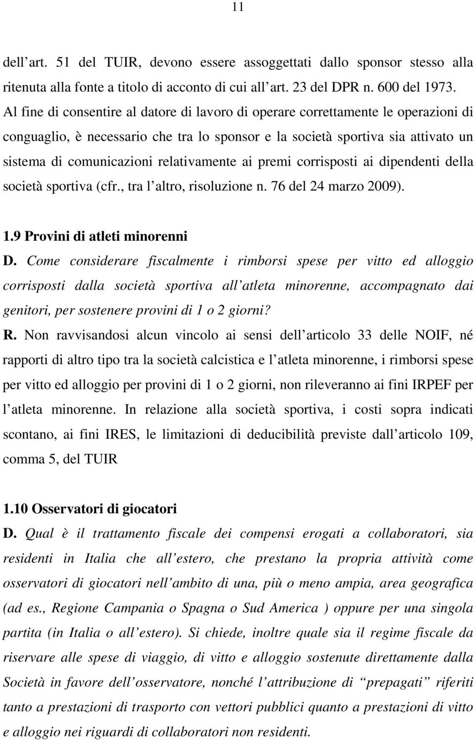 relativamente ai premi corrisposti ai dipendenti della società sportiva (cfr., tra l altro, risoluzione n. 76 del 24 marzo 2009). 1.9 Provini di atleti minorenni D.