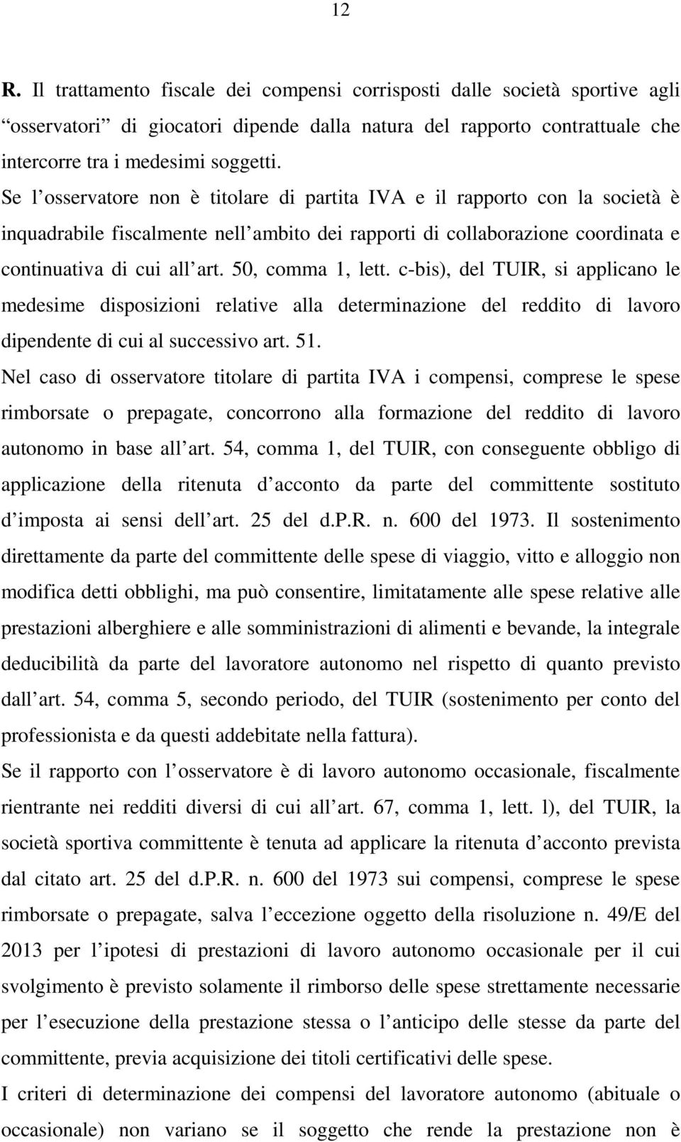 50, comma 1, lett. c-bis), del TUIR, si applicano le medesime disposizioni relative alla determinazione del reddito di lavoro dipendente di cui al successivo art. 51.