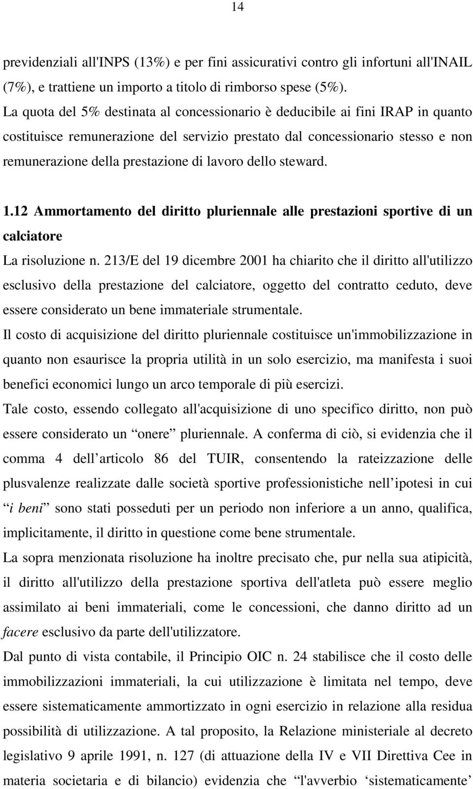 lavoro dello steward. 1.12 Ammortamento del diritto pluriennale alle prestazioni sportive di un calciatore La risoluzione n.