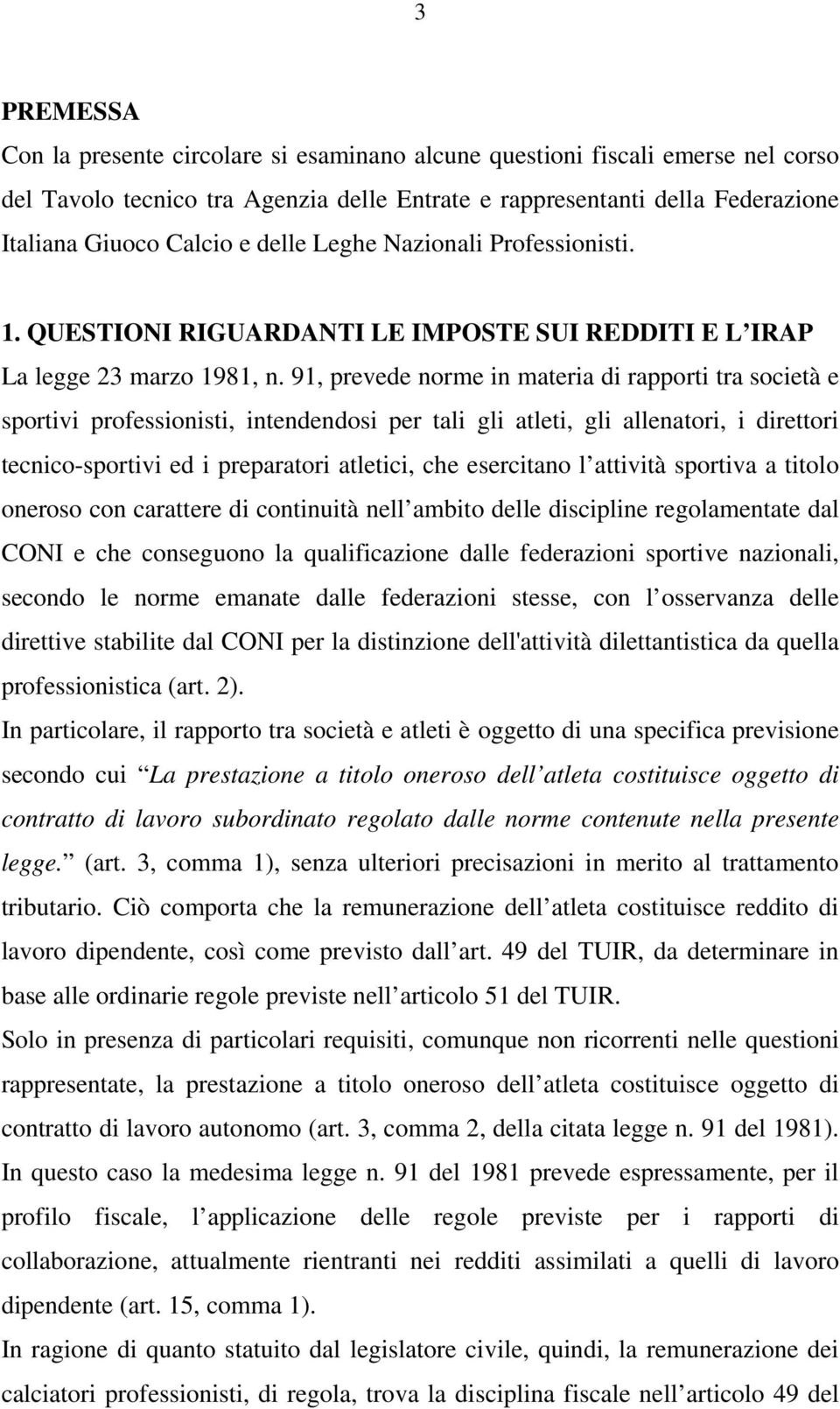 91, prevede norme in materia di rapporti tra società e sportivi professionisti, intendendosi per tali gli atleti, gli allenatori, i direttori tecnico-sportivi ed i preparatori atletici, che