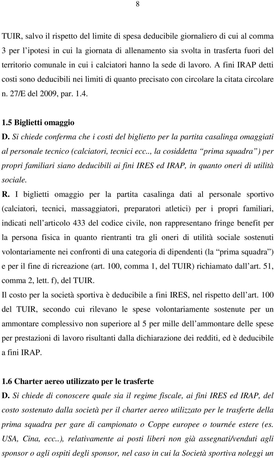 Si chiede conferma che i costi del biglietto per la partita casalinga omaggiati al personale tecnico (calciatori, tecnici ecc.