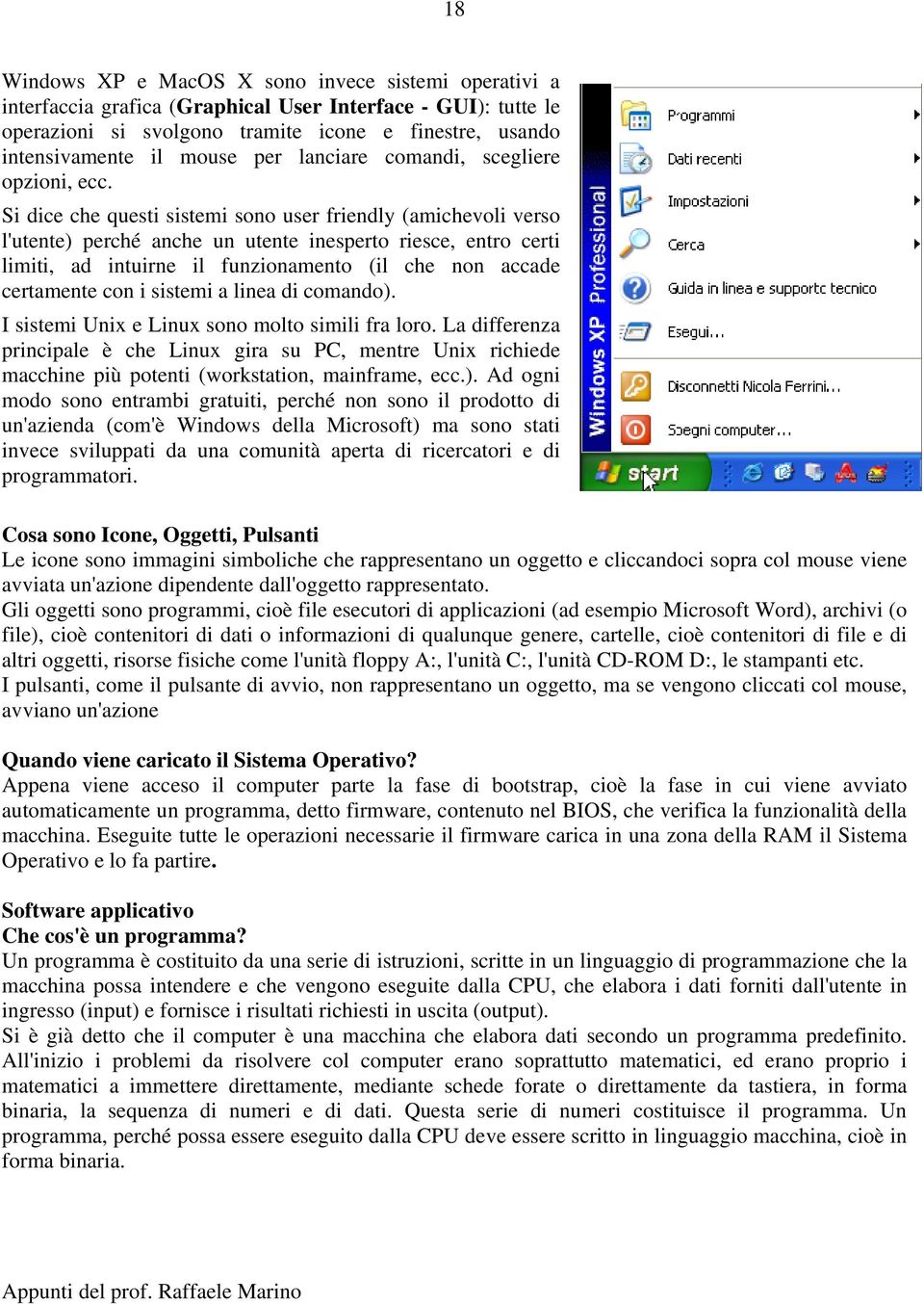 Si dice che questi sistemi sono user friendly (amichevoli verso l'utente) perché anche un utente inesperto riesce, entro certi limiti, ad intuirne il funzionamento (il che non accade certamente con i