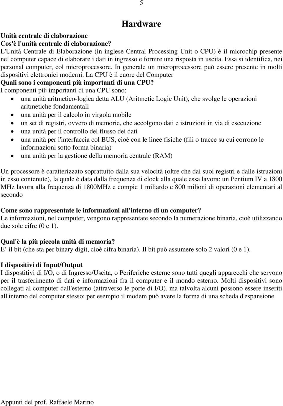 Essa si identifica, nei personal computer, col microprocessore. In generale un microprocessore può essere presente in molti dispositivi elettronici moderni.