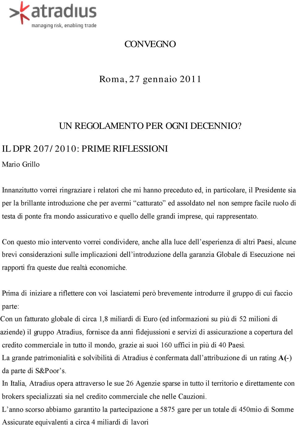 catturato ed assoldato nel non sempre facile ruolo di testa di ponte fra mondo assicurativo e quello delle grandi imprese, qui rappresentato.