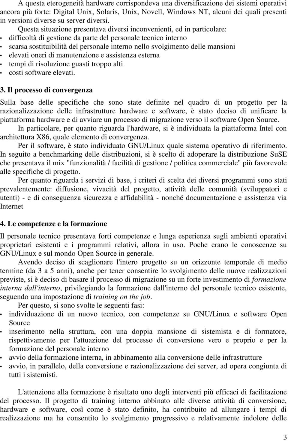 Questa situazione presentava diversi inconvenienti, ed in particolare: difficoltà di gestione da parte del personale tecnico interno scarsa sostituibilità del personale interno nello svolgimento