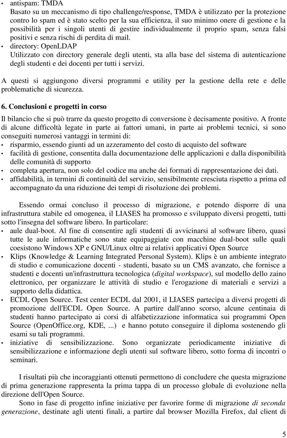 directory: OpenLDAP Utilizzato con directory generale degli utenti, sta alla base del sistema di autenticazione degli studenti e dei docenti per tutti i servizi.