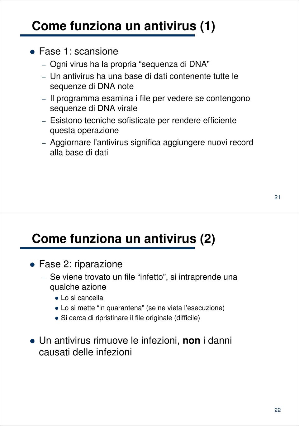 significa aggiungere nuovi record alla base di dati 21 Come funziona un antivirus (2) Fase 2: riparazione Se viene trovato un file infetto, si intraprende una qualche azione