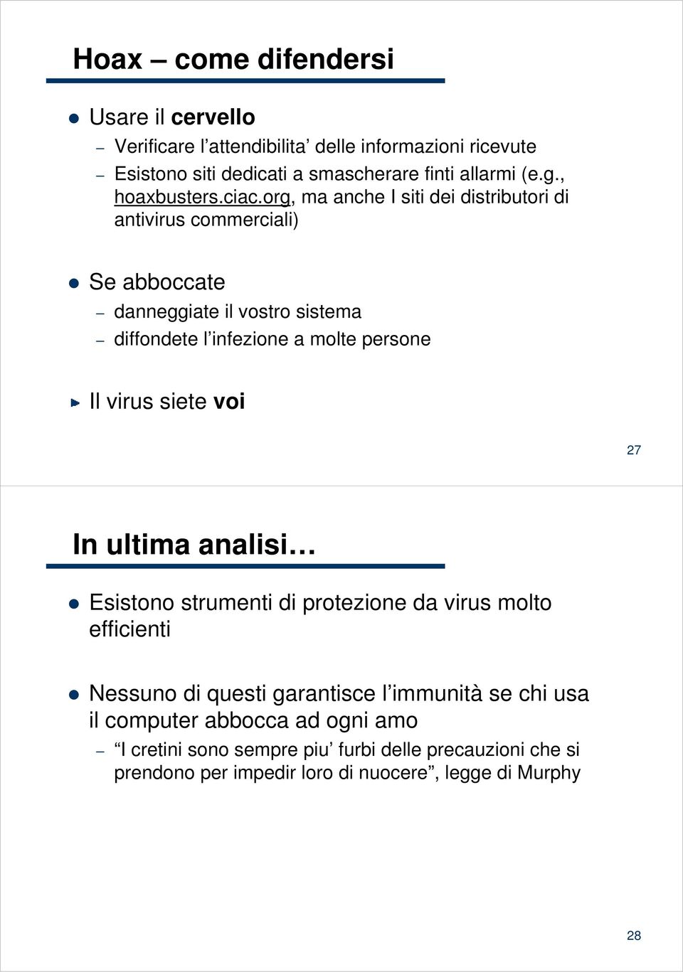 org, ma anche I siti dei distributori di antivirus commerciali) Se abboccate danneggiate il vostro sistema diffondete l infezione a molte persone Il