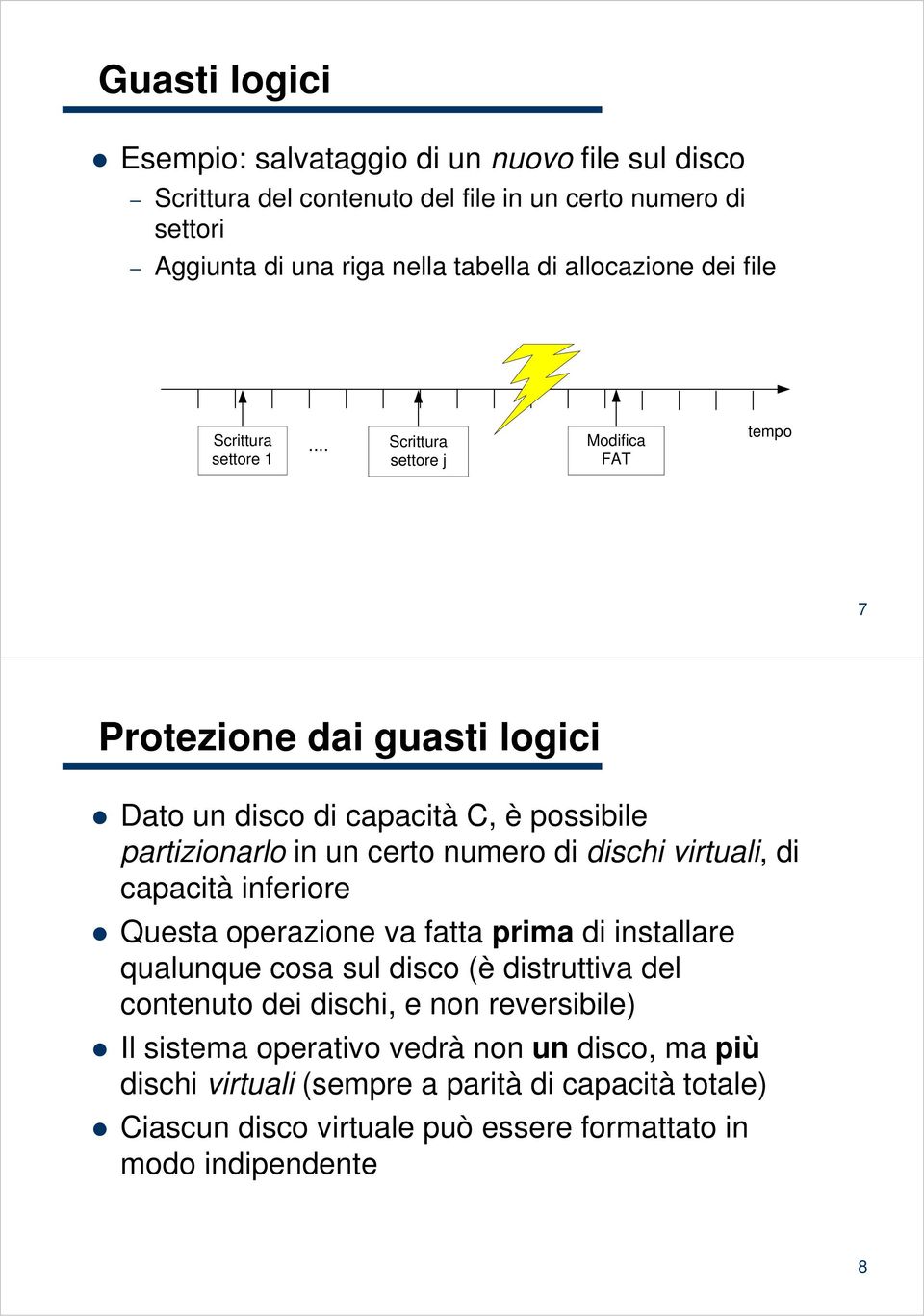 .. Scrittura Modifica settore j FAT tempo 7 Protezione dai guasti logici Dato un disco di capacità C, è possibile partizionarlo in un certo numero di dischi virtuali, di