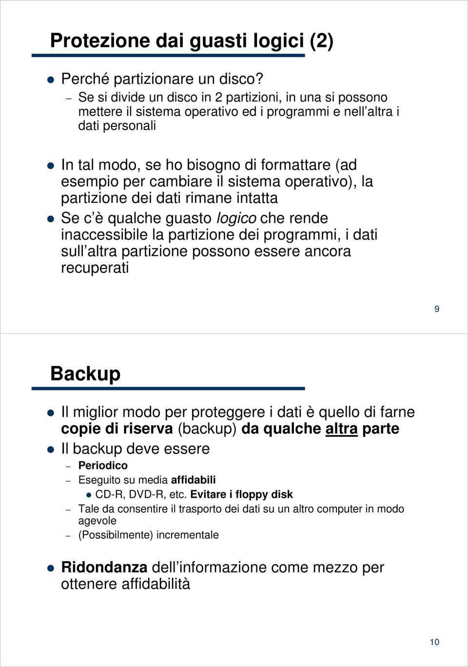 sistema operativo), la partizione dei dati rimane intatta Se c è qualche guasto logico che rende inaccessibile la partizione dei programmi, i dati sull altra partizione possono essere ancora