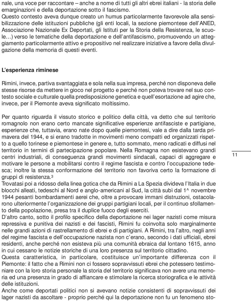 Deportati, gli Istituti per la Storia della Resistenza, le scuole ) verso le tematiche della deportazione e dell antifascismo, promuovendo un atteggiamento particolarmente attivo e propositivo nel