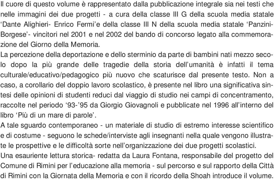 La percezione della deportazione e dello sterminio da parte di bambini nati mezzo secolo dopo la più grande delle tragedie della storia dell umanità è infatti il tema culturale/educativo/pedagogico