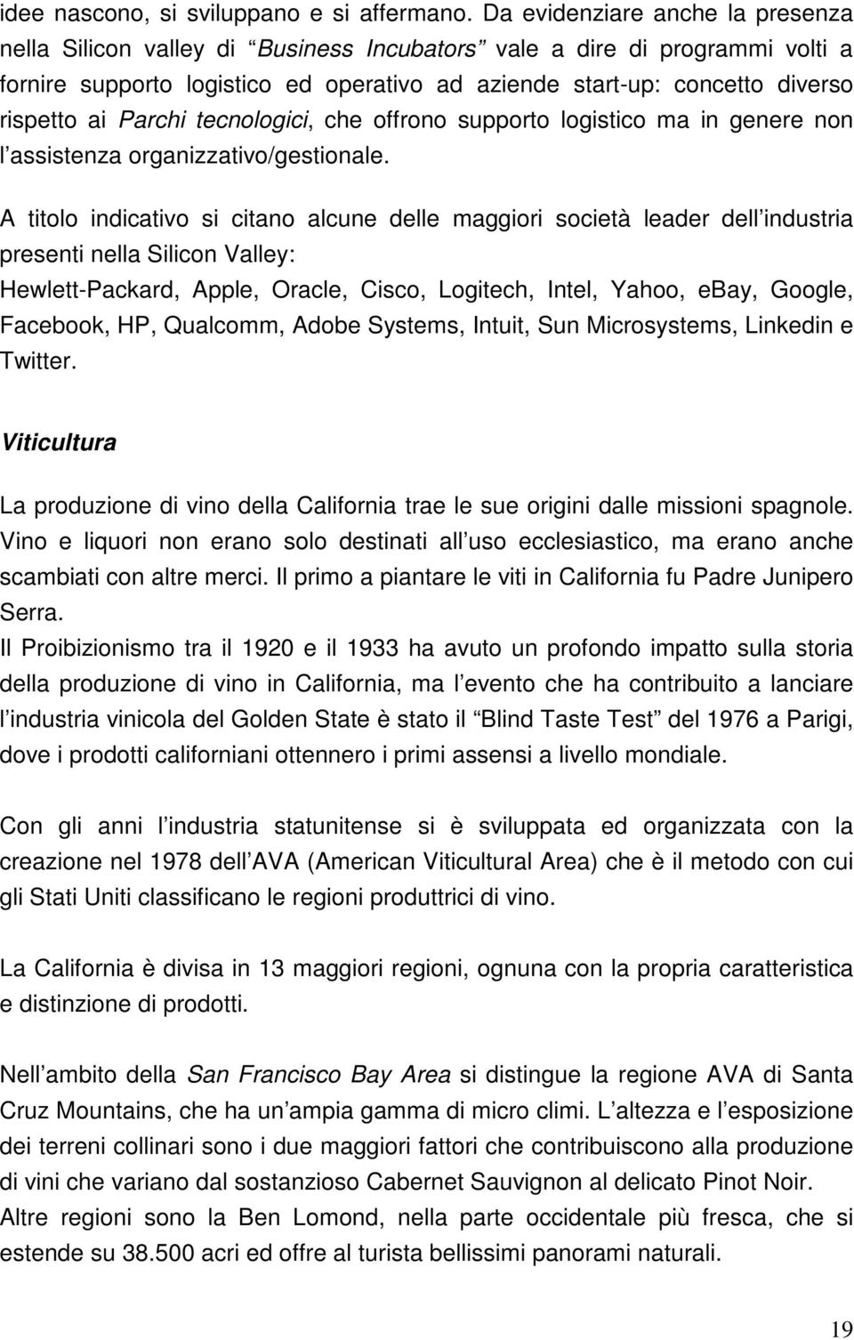 Parchi tecnologici, che offrono supporto logistico ma in genere non l assistenza organizzativo/gestionale.