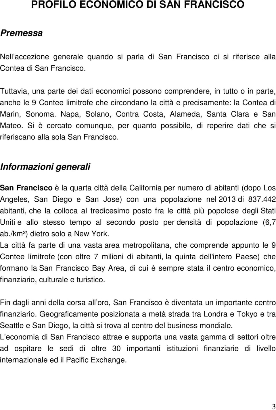 Napa, Solano, Contra Costa, Alameda, Santa Clara e San Mateo. Si è cercato comunque, per quanto possibile, di reperire dati che si riferiscano alla sola San Francisco.