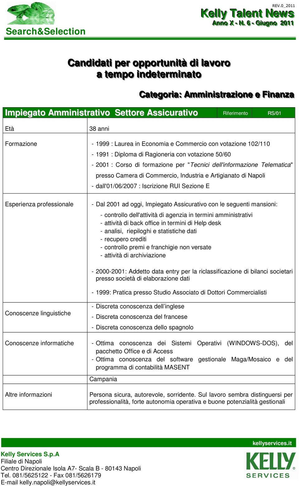 Riferimento RS/01 38 anni Formazione - 1999 : Laurea in Economia e Commercio con votazione 102/110-1991 : Diploma di Ragioneria con votazione 50/60-2001 : Corso di formazione per "Tecnici