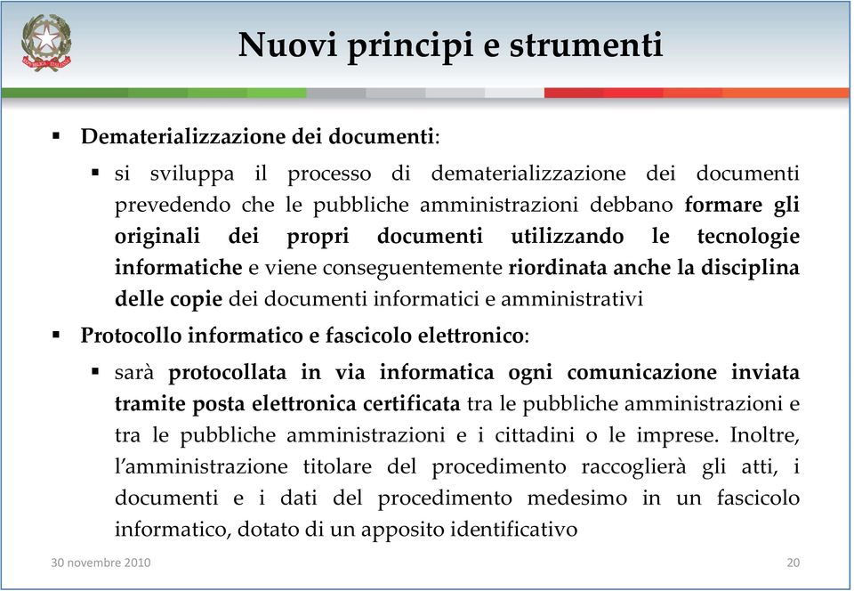 informatico e fascicolo elettronico: sarà protocollata in via informatica ogni comunicazioneione inviataiata tramite posta elettronica certificata tra le pubbliche amministrazioni e tra le pubbliche