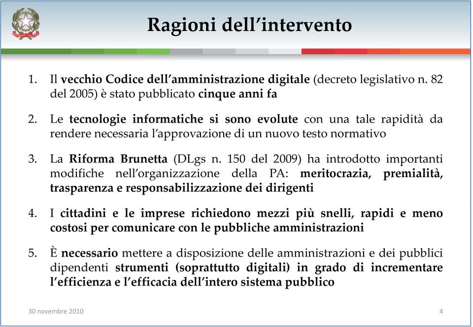 150 del 2009) ha introdotto importanti modifiche nell organizzazione della PA: meritocrazia, premialità, trasparenza e responsabilizzazione dei dirigenti 4.