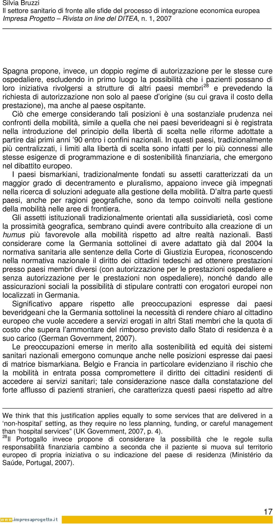 Ciò che emerge considerando tali posizioni è una sostanziale prudenza nei confronti della mobilità, simile a quella che nei paesi beverideagni si è registrata nella introduzione del principio della