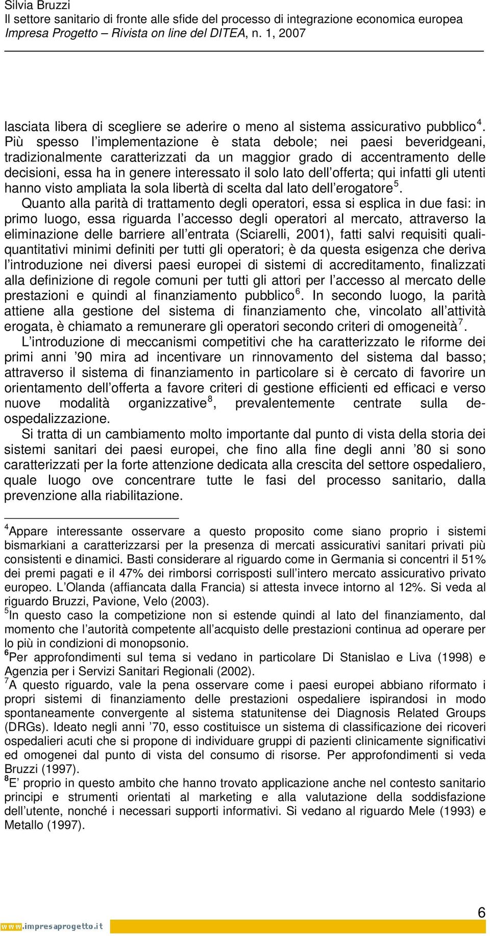 dell offerta; qui infatti gli utenti hanno visto ampliata la sola libertà di scelta dal lato dell erogatore 5.