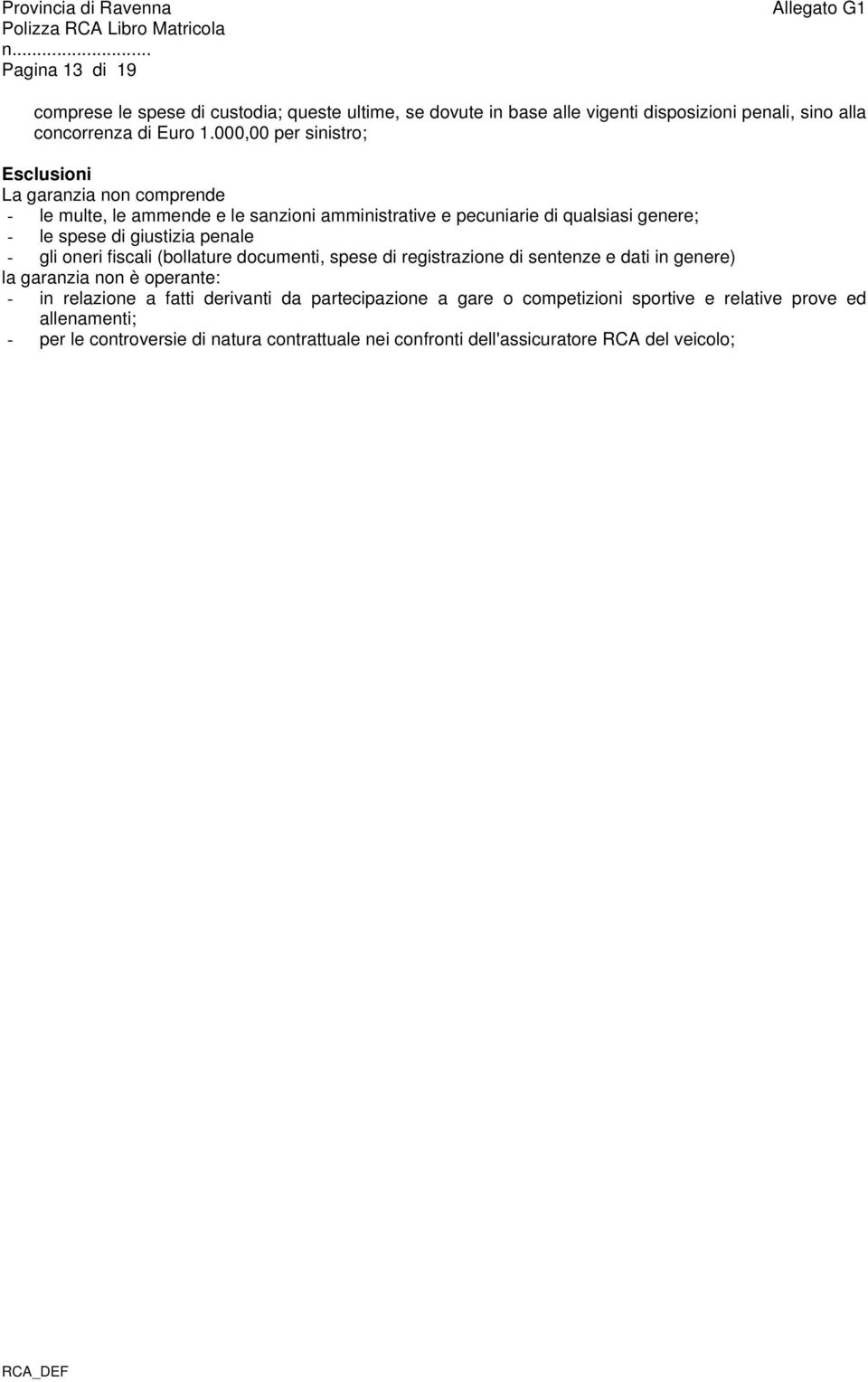 giustizia penale - gli oneri fiscali (bollature documenti, spese di registrazione di sentenze e dati in genere) la garanzia non è operante: - in relazione a fatti