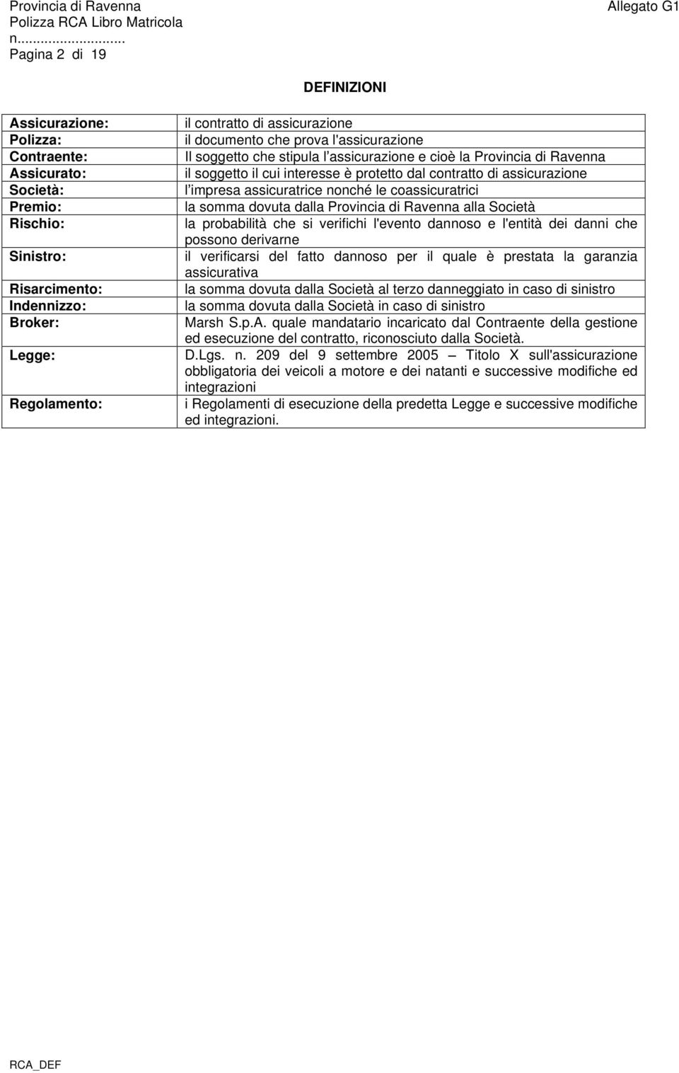 coassicuratrici la somma dovuta dalla Provincia di Ravenna alla Società la probabilità che si verifichi l'evento dannoso e l'entità dei danni che possono derivarne il verificarsi del fatto dannoso